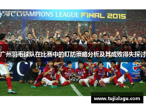 广州羽毛球队在比赛中的盯防策略分析及其成败得失探讨