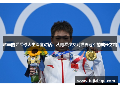 赵丽的乒乓球人生深度对话：从青涩少女到世界冠军的成长之路