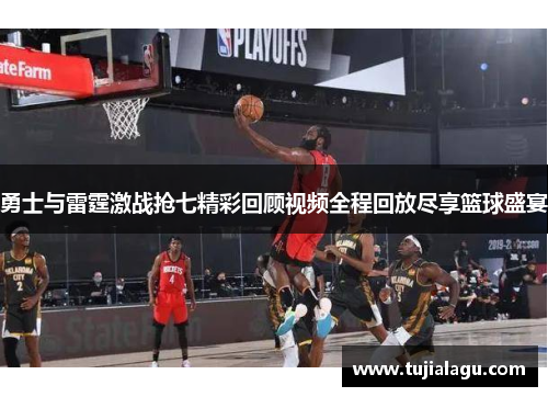 勇士与雷霆激战抢七精彩回顾视频全程回放尽享篮球盛宴